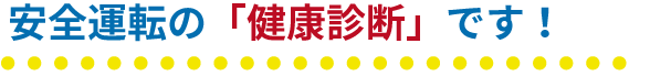 安全運転の健康診断です